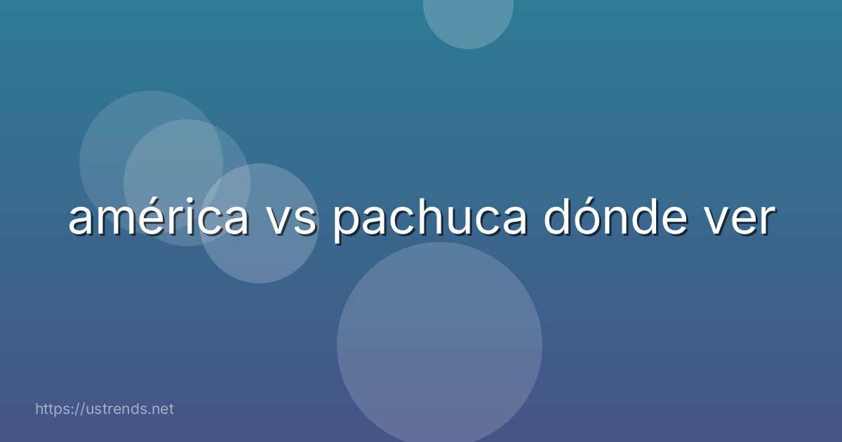 américa vs pachuca dónde ver