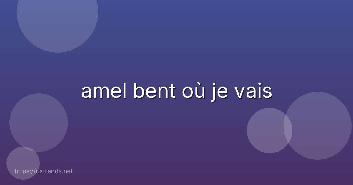 amel bent où je vais