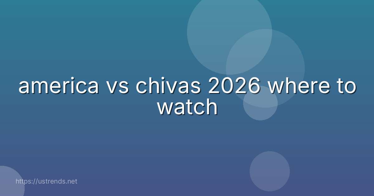 america vs chivas 2026 where to watch