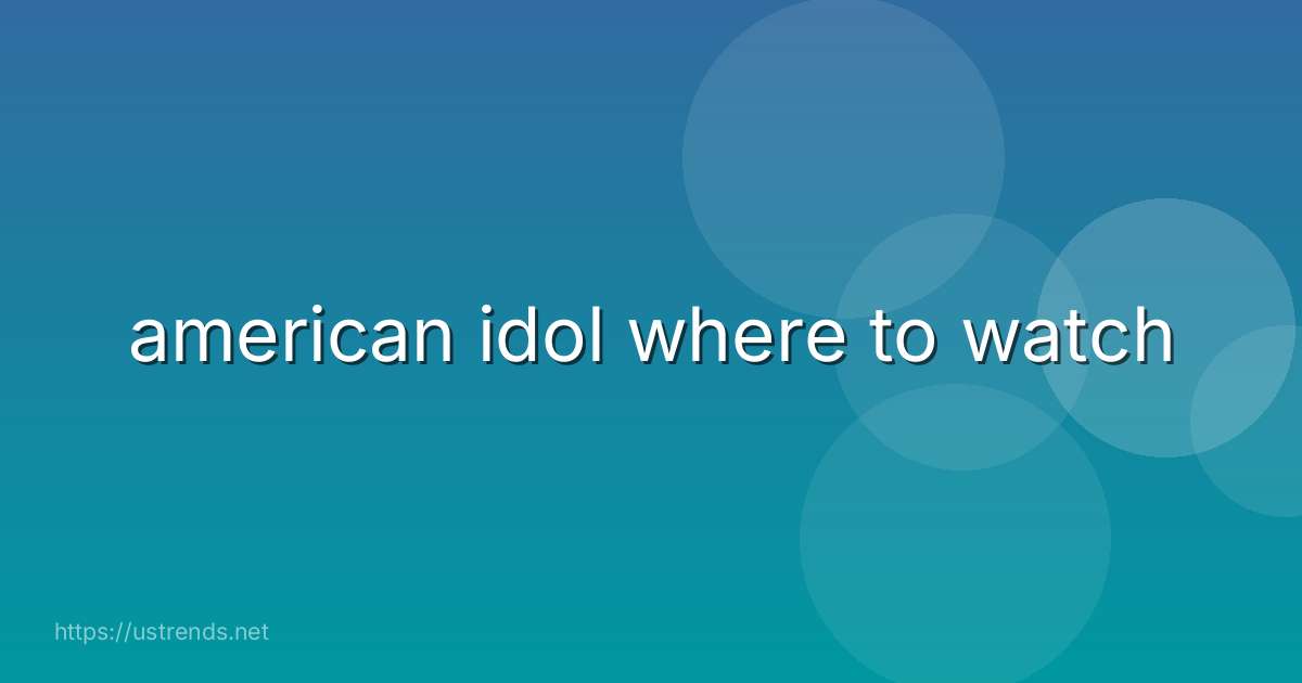 american idol where to watch