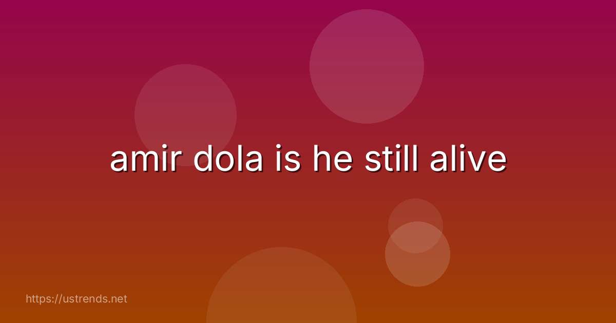 amir dola is he still alive