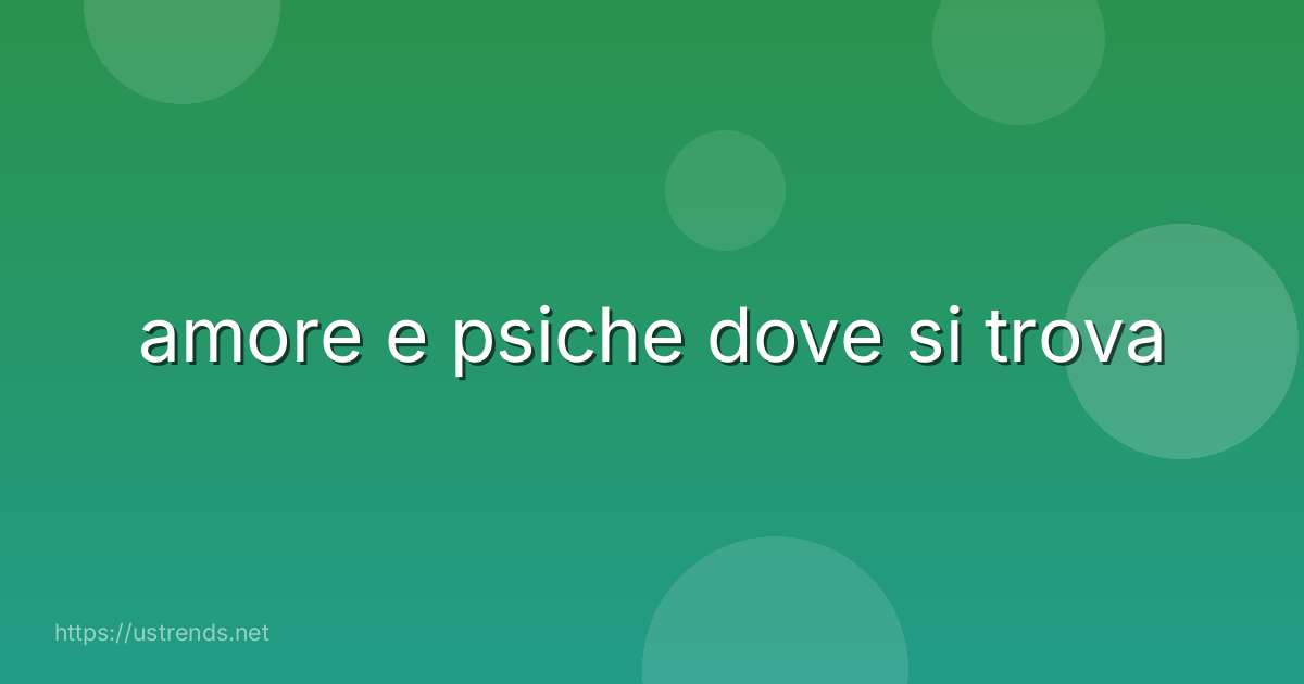 amore e psiche dove si trova