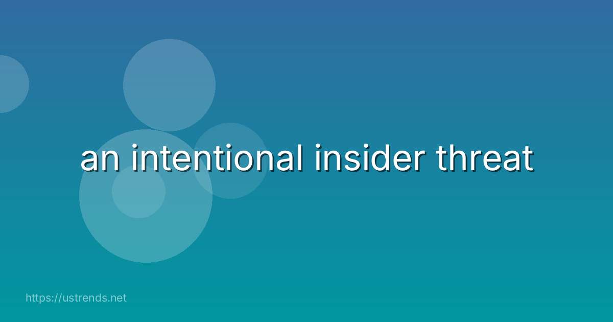 an intentional insider threat