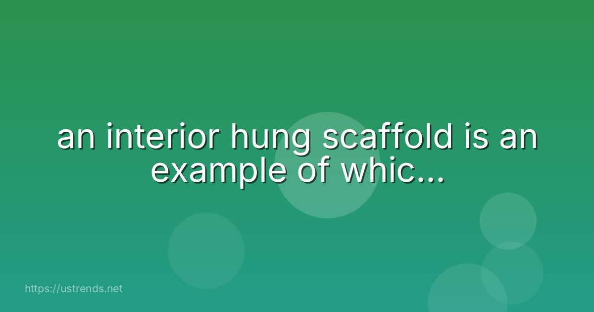 an interior hung scaffold is an example of whic...