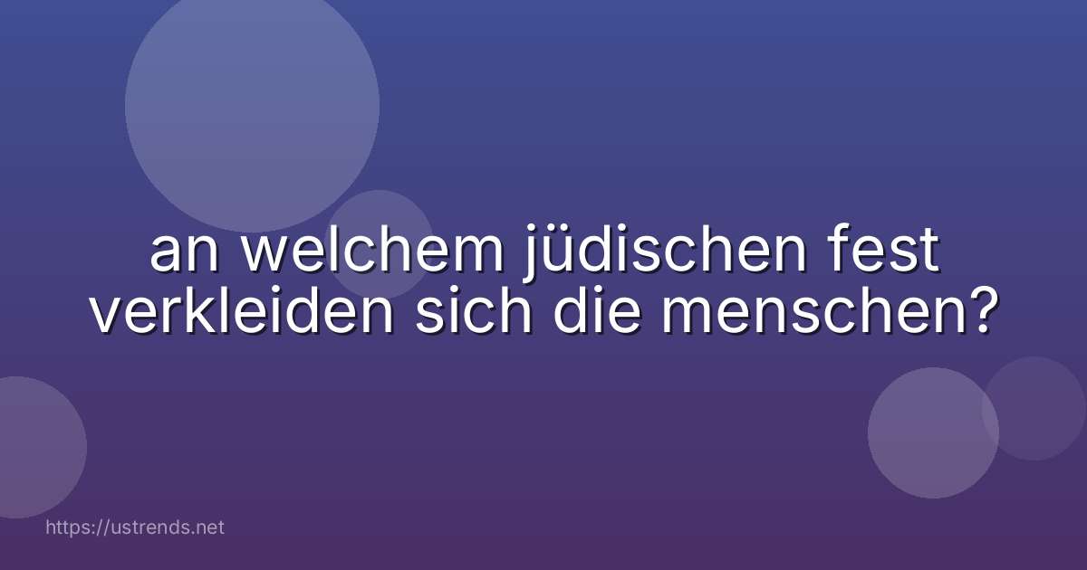 an welchem jüdischen fest verkleiden sich die menschen?