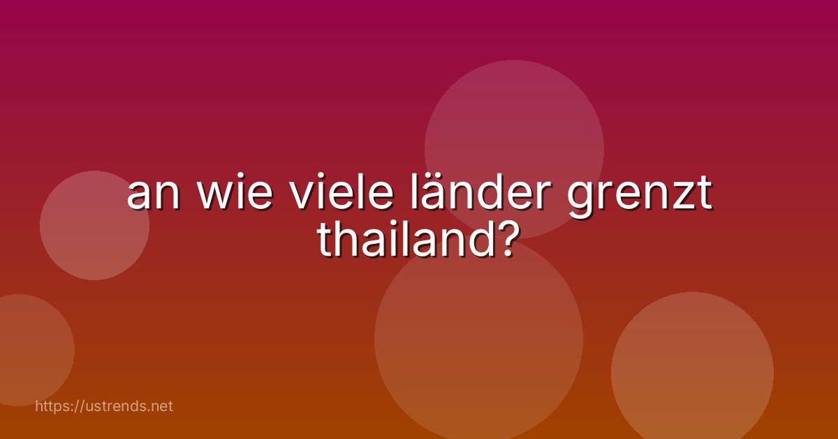 an wie viele länder grenzt thailand?