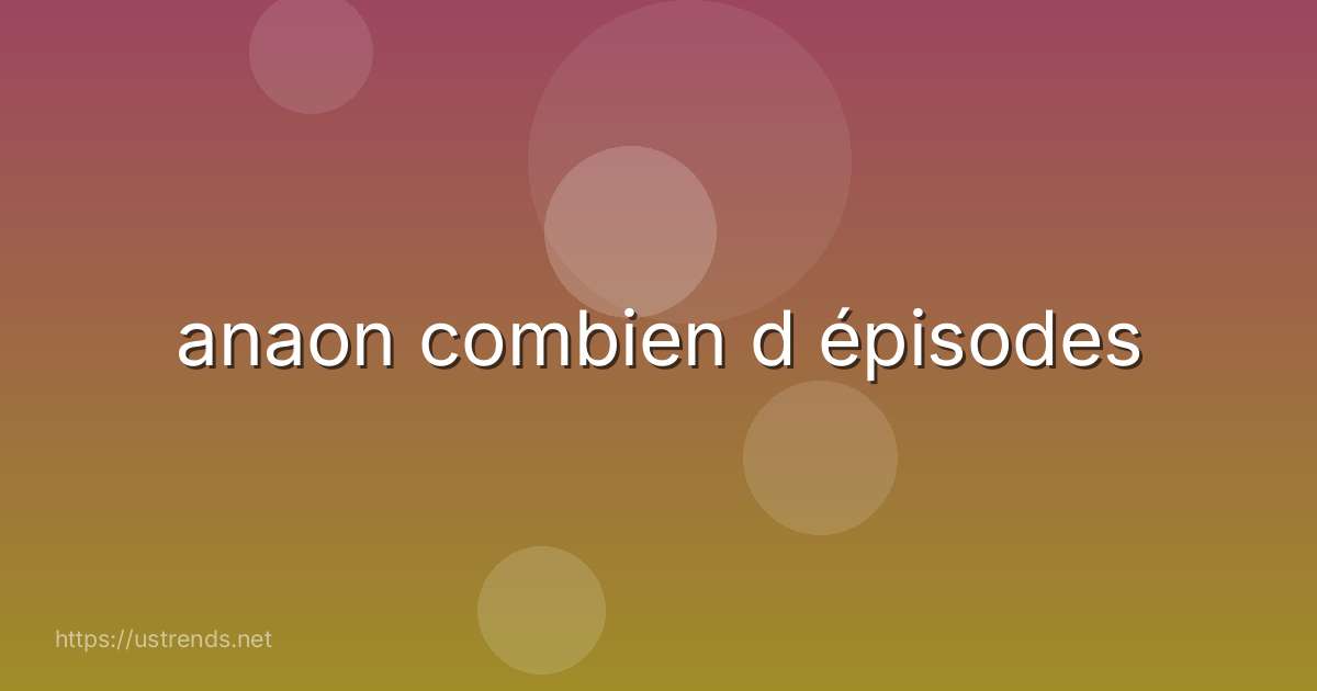 anaon combien d épisodes
