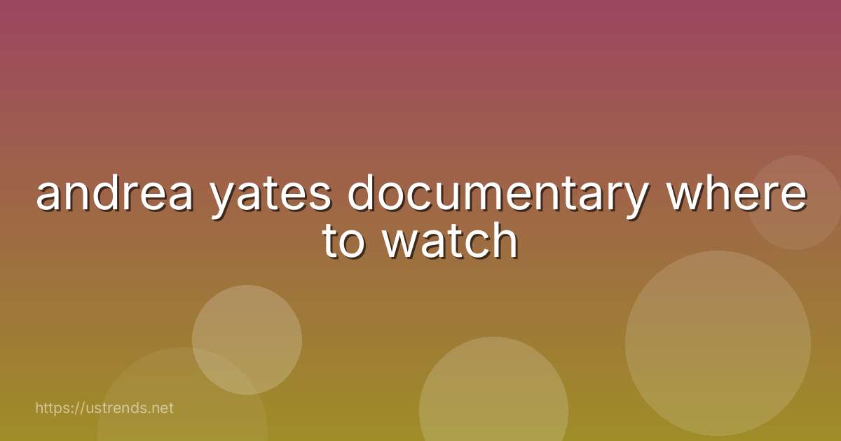 andrea yates documentary where to watch