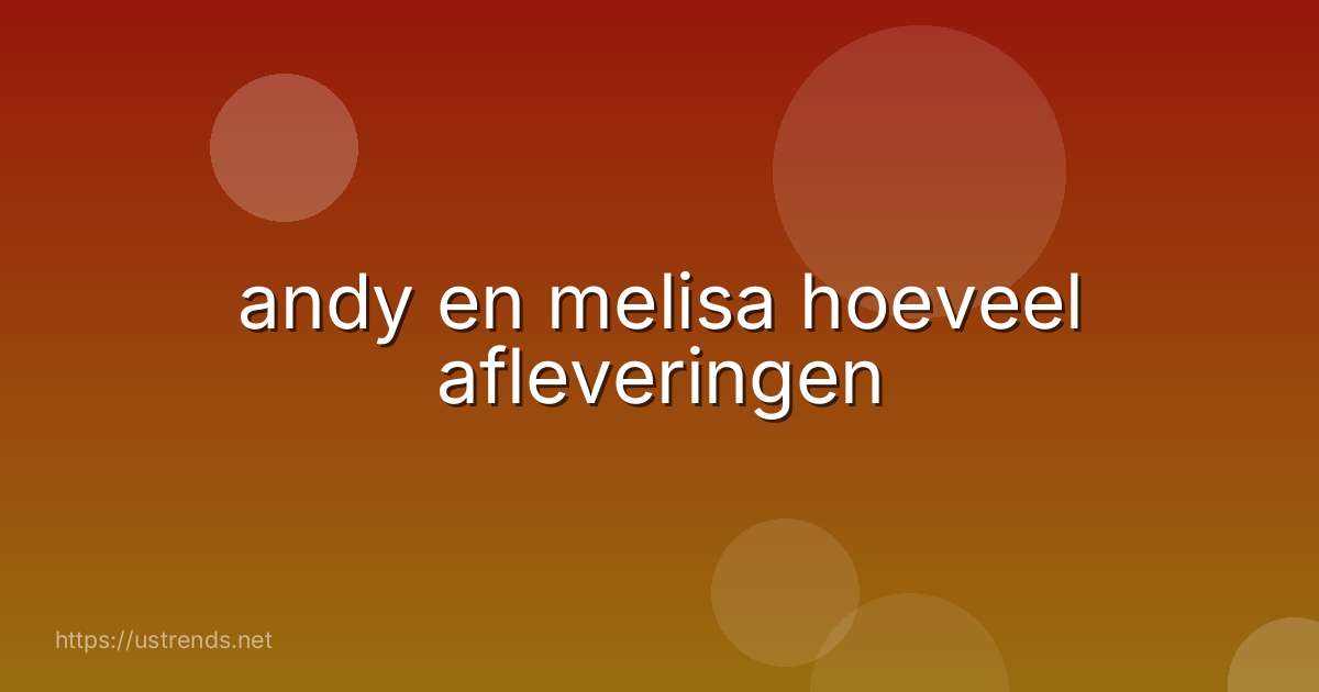 andy en melisa hoeveel afleveringen