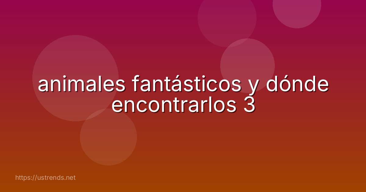 animales fantásticos y dónde encontrarlos 3