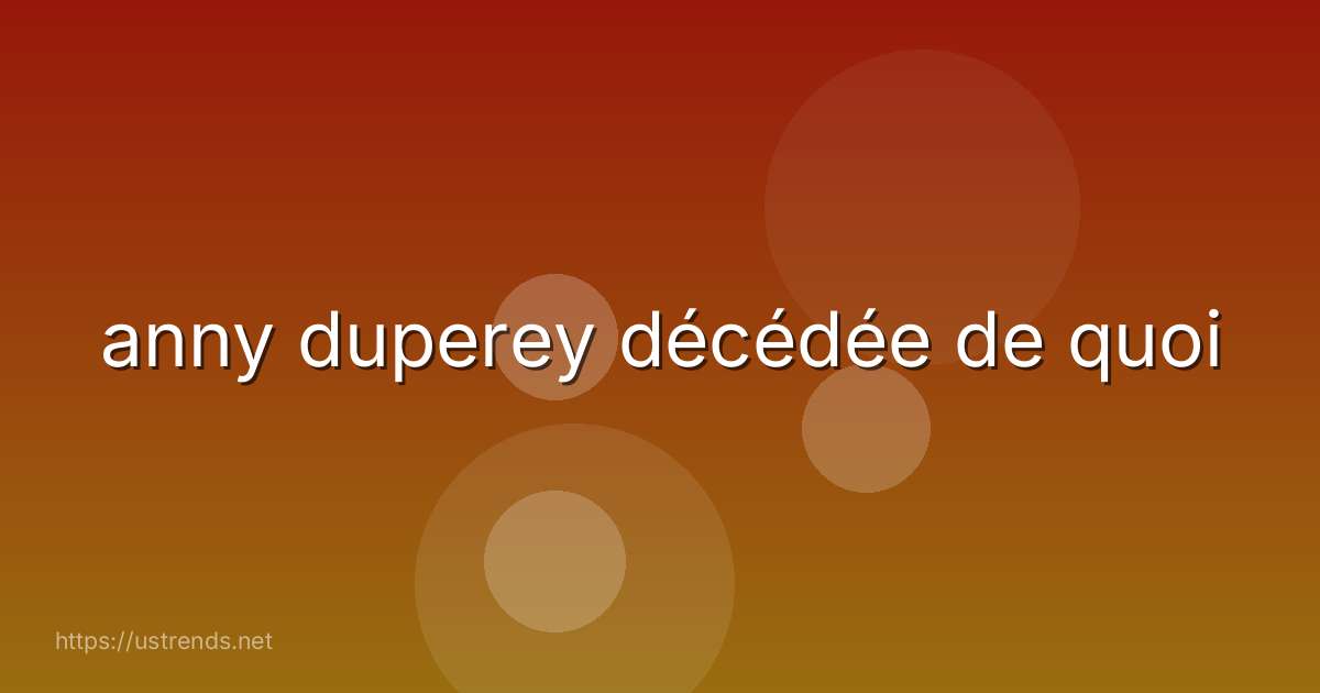 anny duperey décédée de quoi
