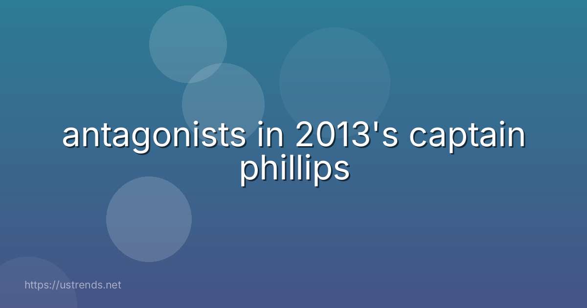 antagonists in 2013's captain phillips