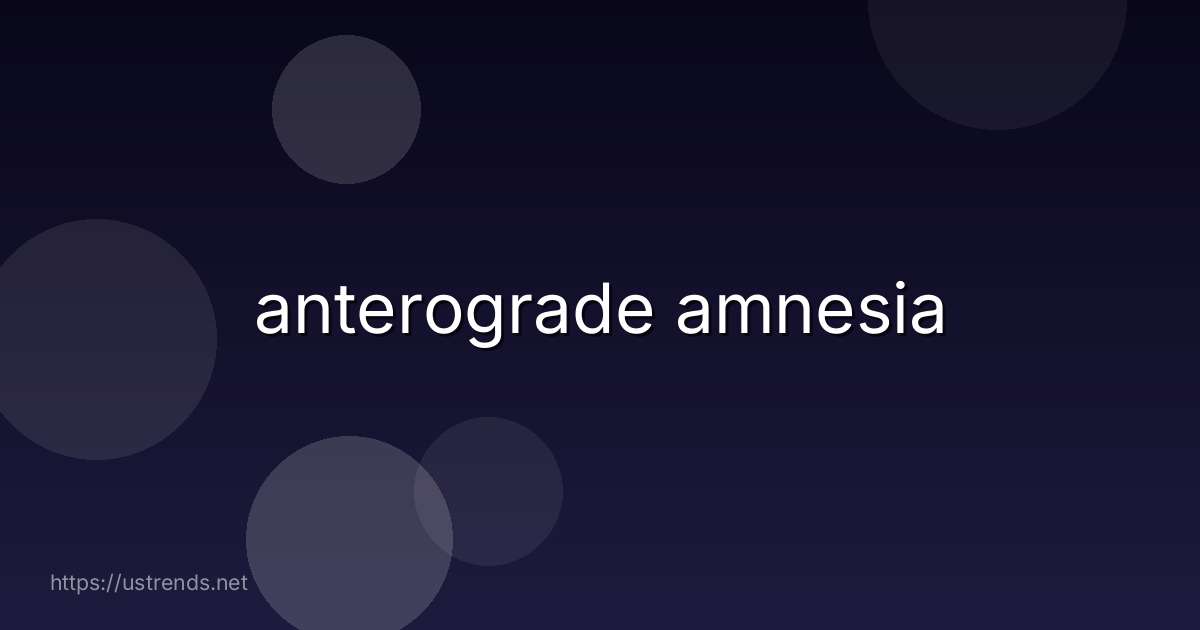 anterograde amnesia