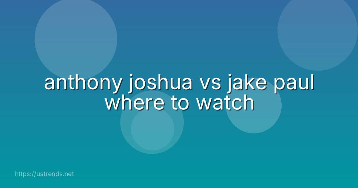 anthony joshua vs jake paul where to watch