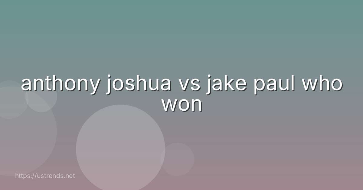 anthony joshua vs jake paul who won