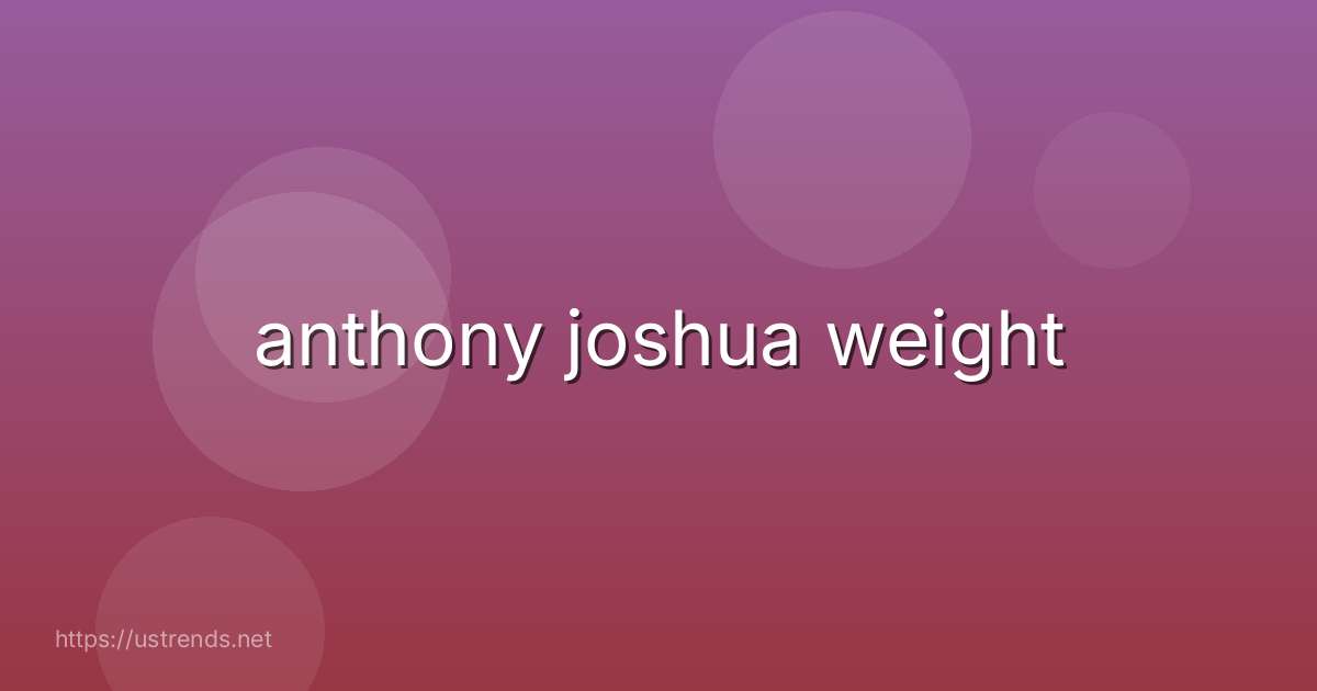anthony joshua weight