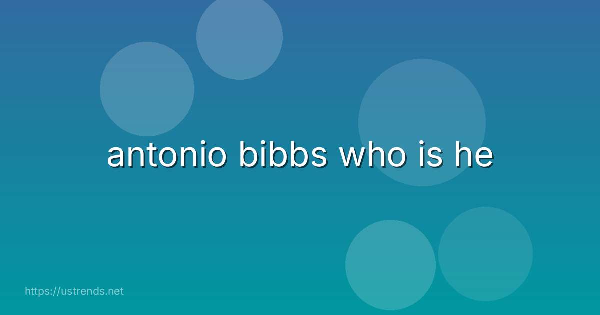 antonio bibbs who is he