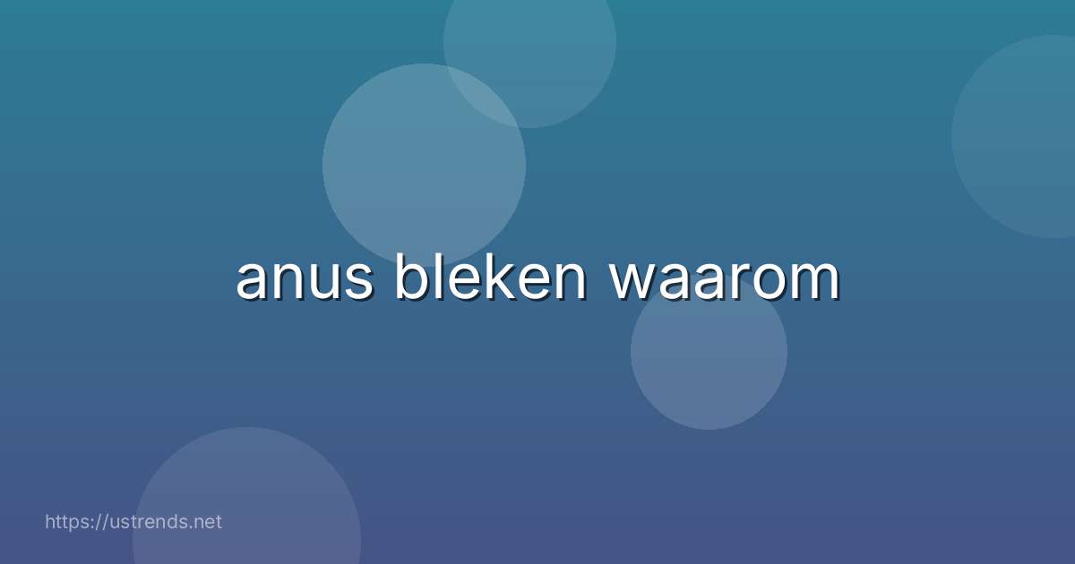 anus bleken waarom