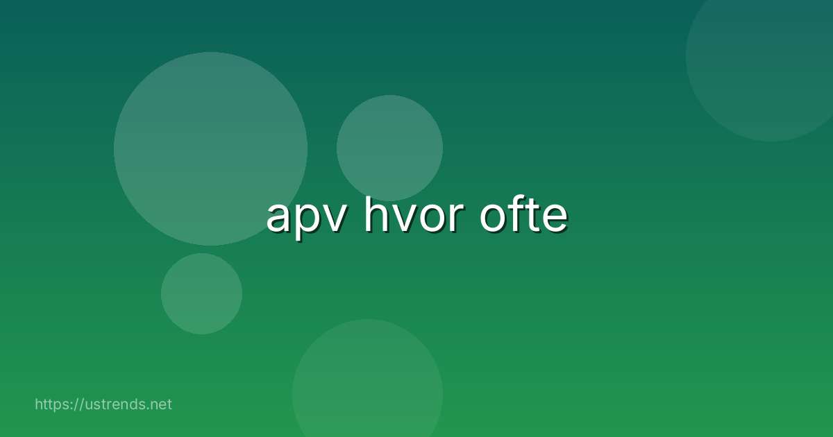 apv hvor ofte