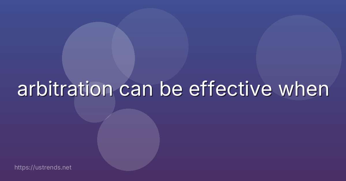 arbitration can be effective when