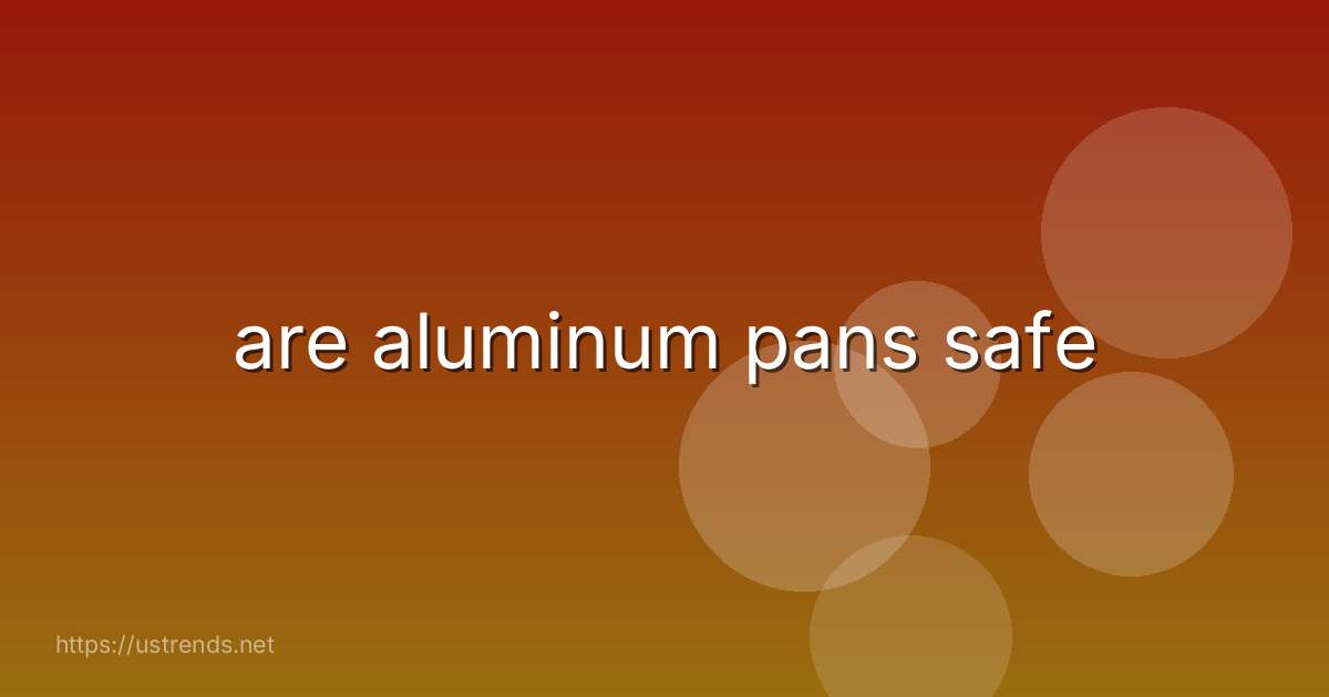 are aluminum pans safe