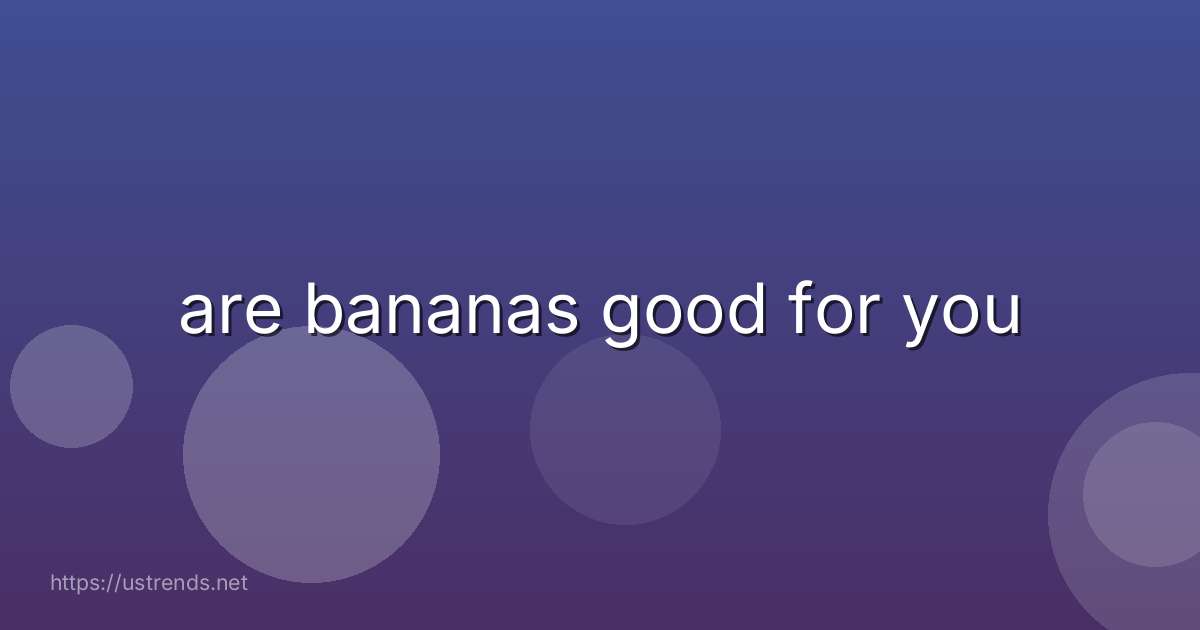are bananas good for you