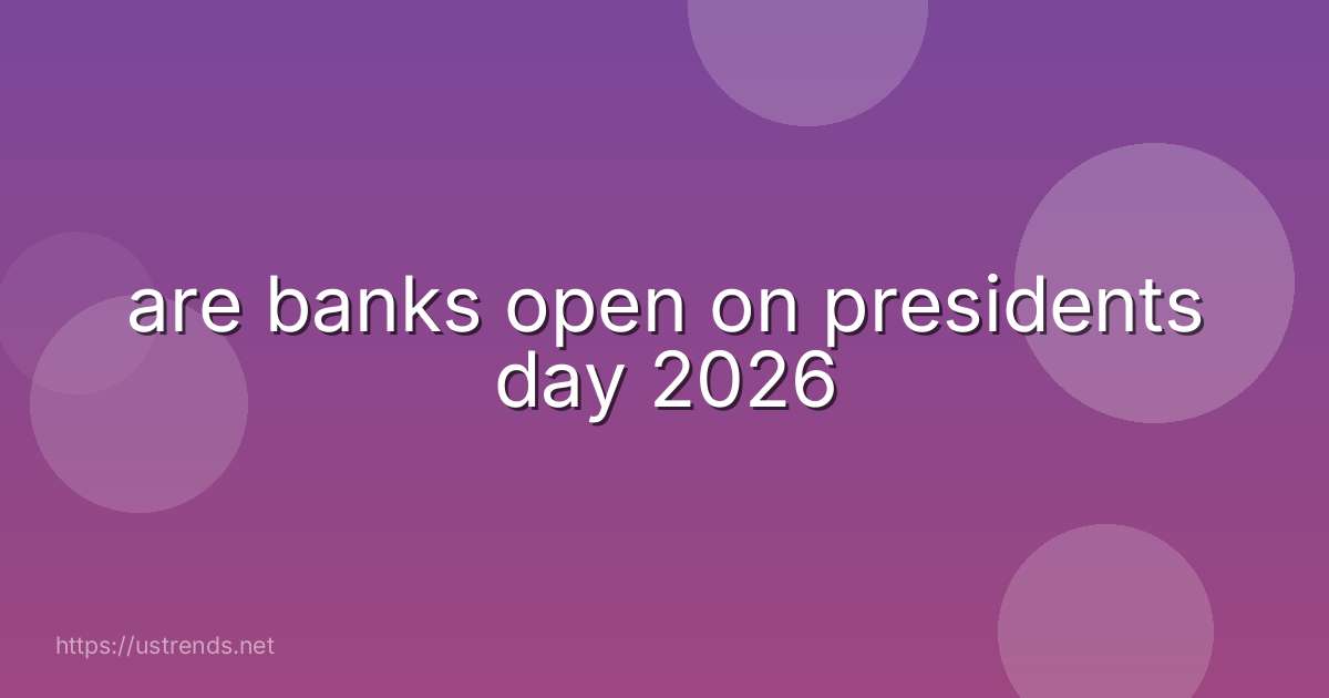 are banks open on presidents day 2026