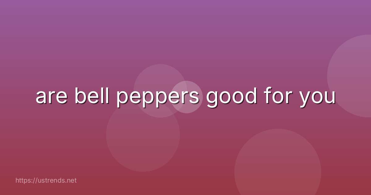 are bell peppers good for you