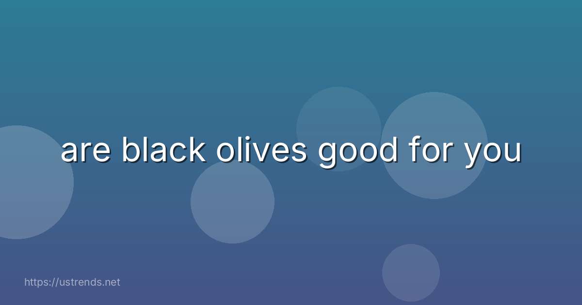 are black olives good for you