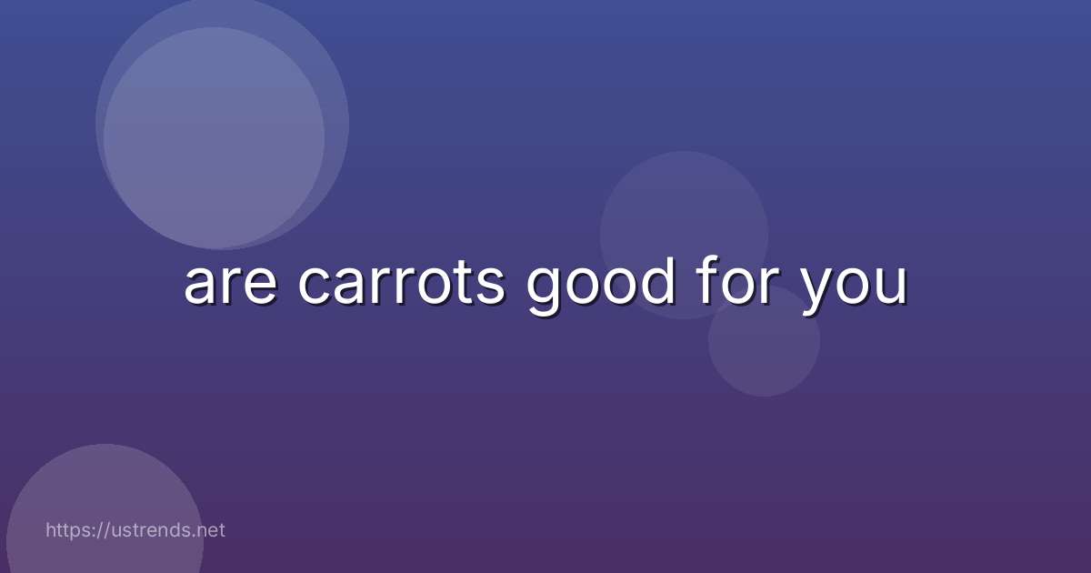 are carrots good for you