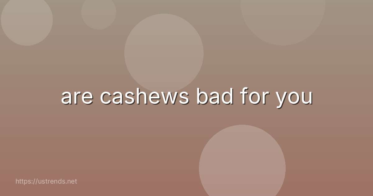are cashews bad for you