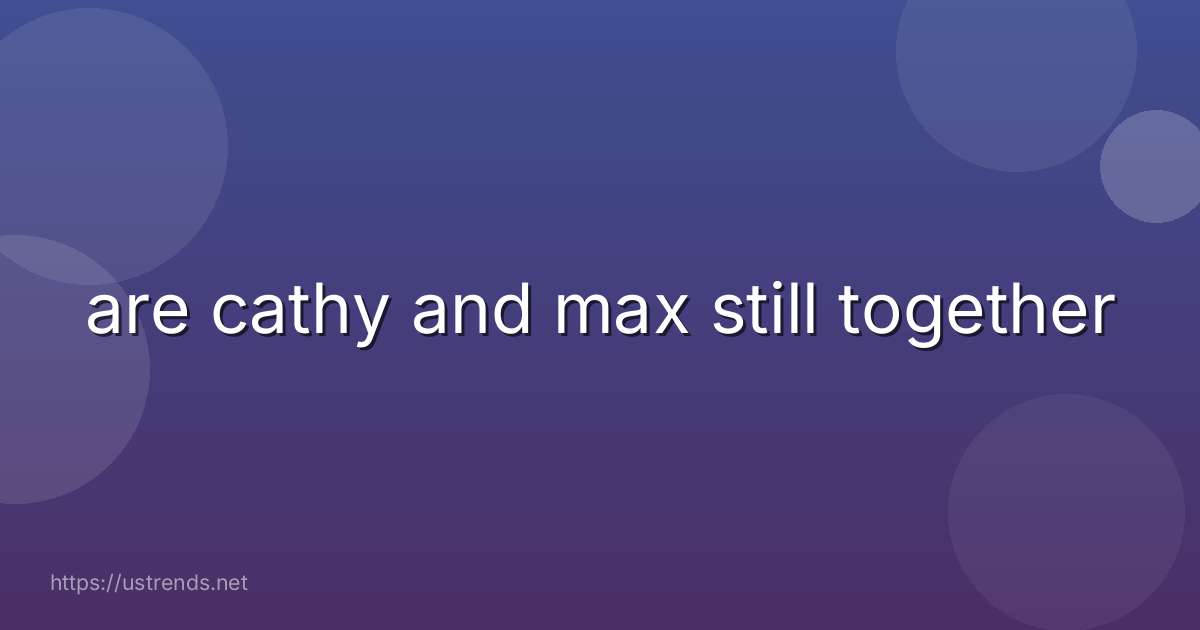are cathy and max still together