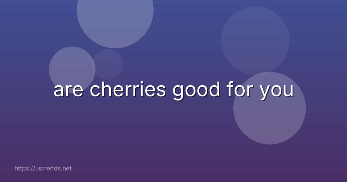 are cherries good for you