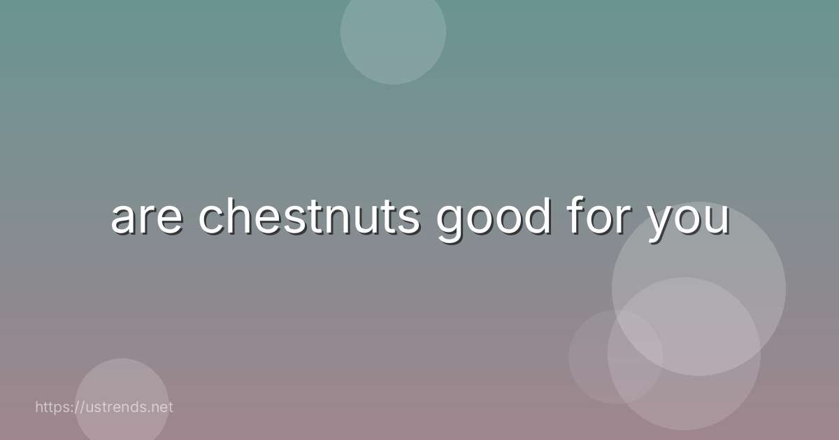 are chestnuts good for you