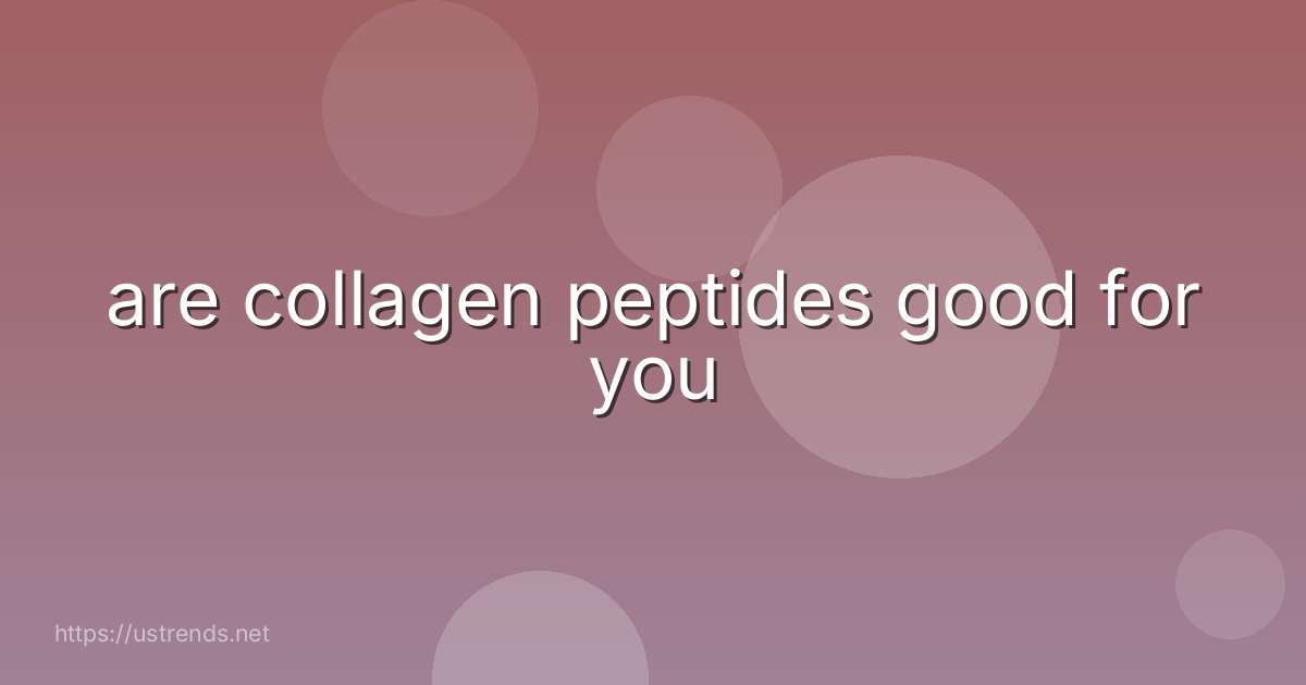 are collagen peptides good for you