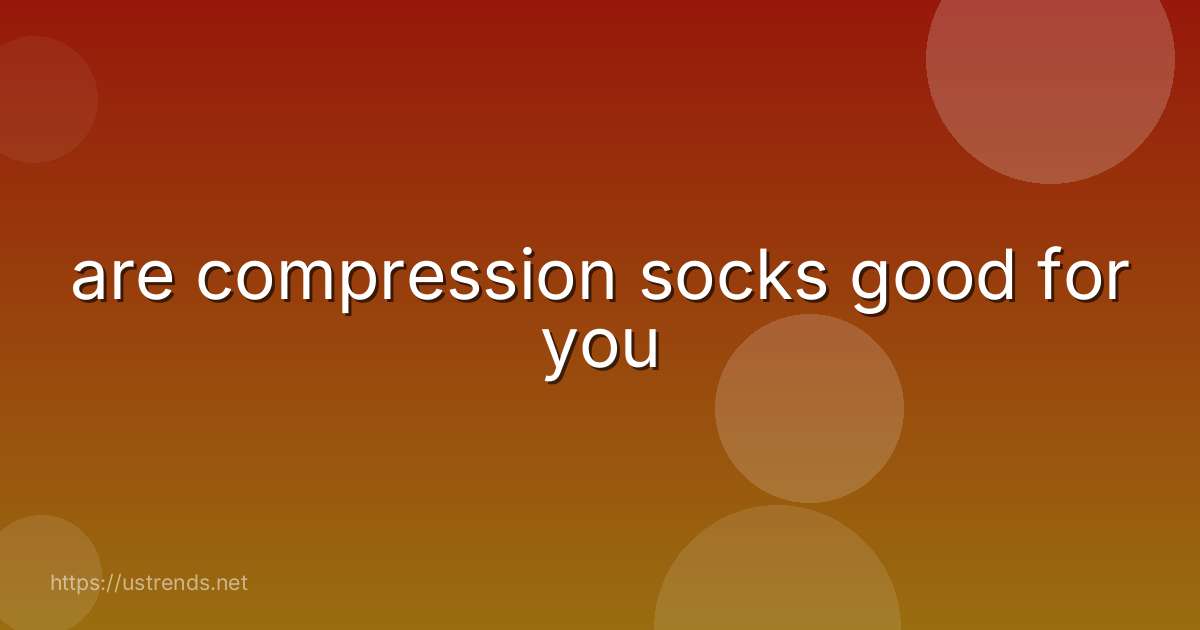 are compression socks good for you