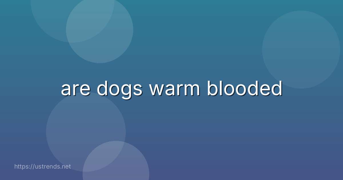 are dogs warm blooded