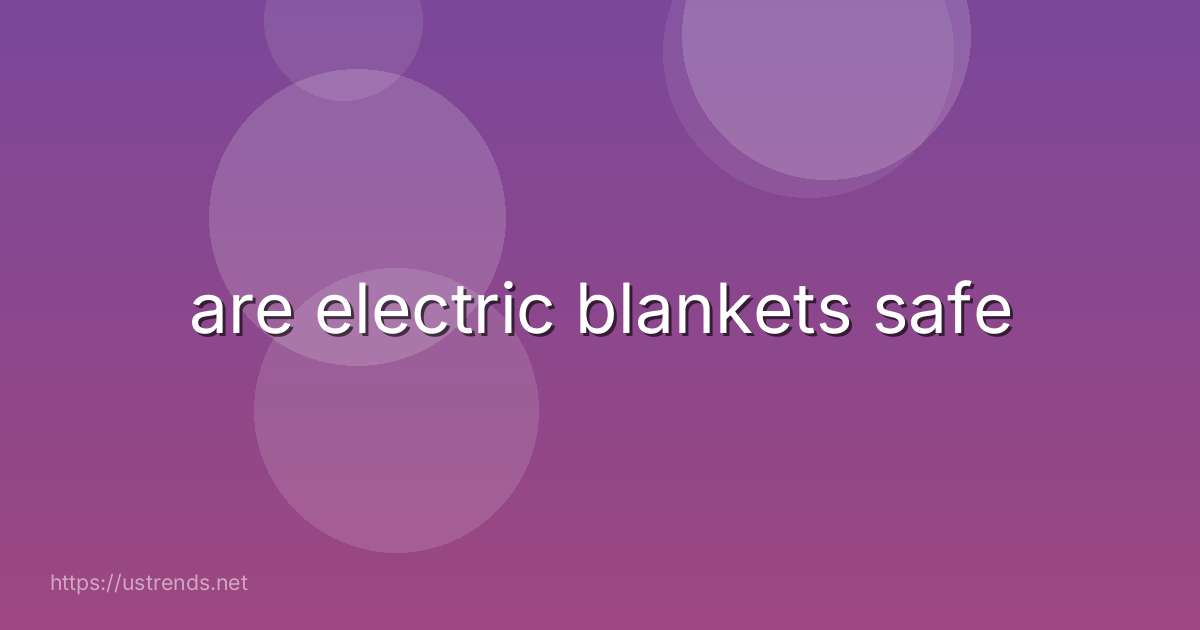 are electric blankets safe