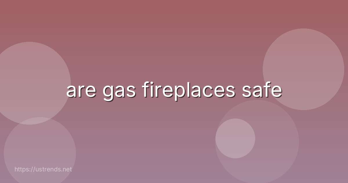 are gas fireplaces safe