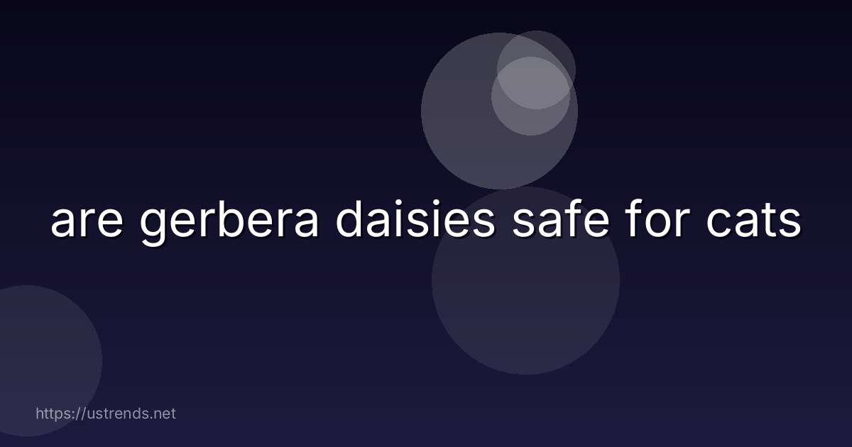 are gerbera daisies safe for cats