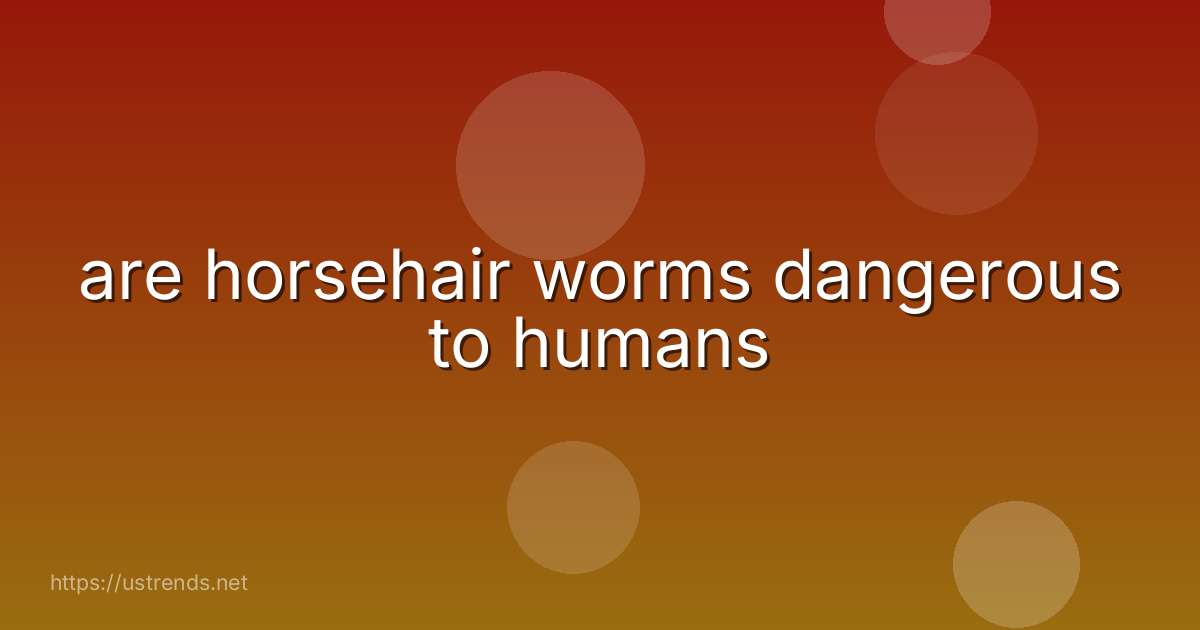 are horsehair worms dangerous to humans