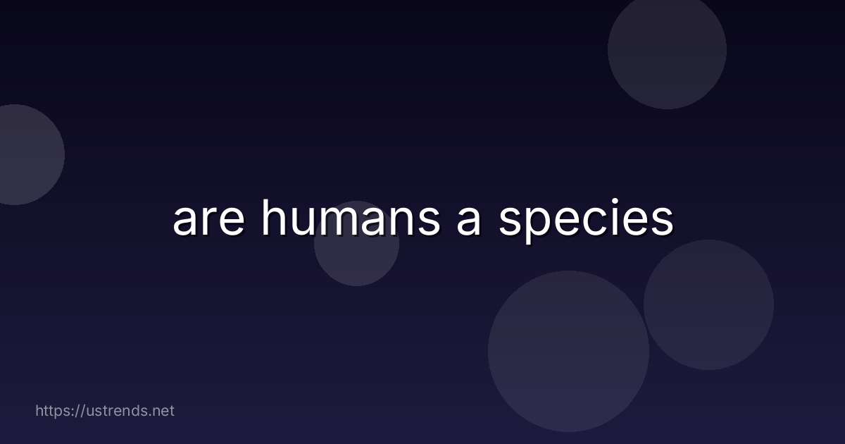 are humans a species