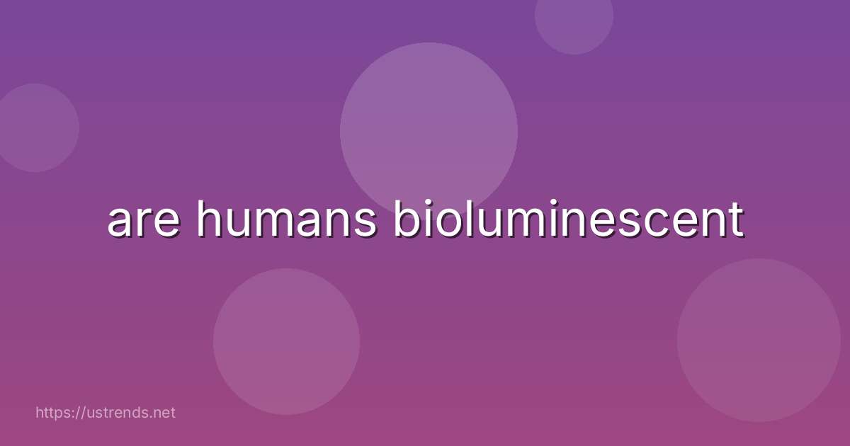are humans bioluminescent