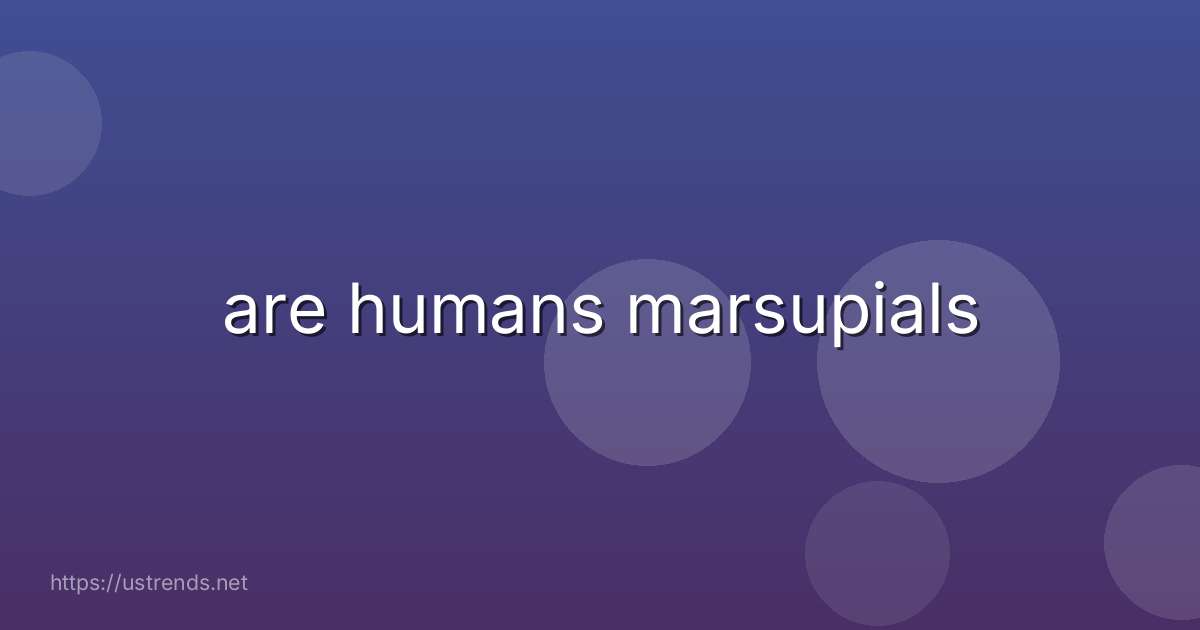 are humans marsupials