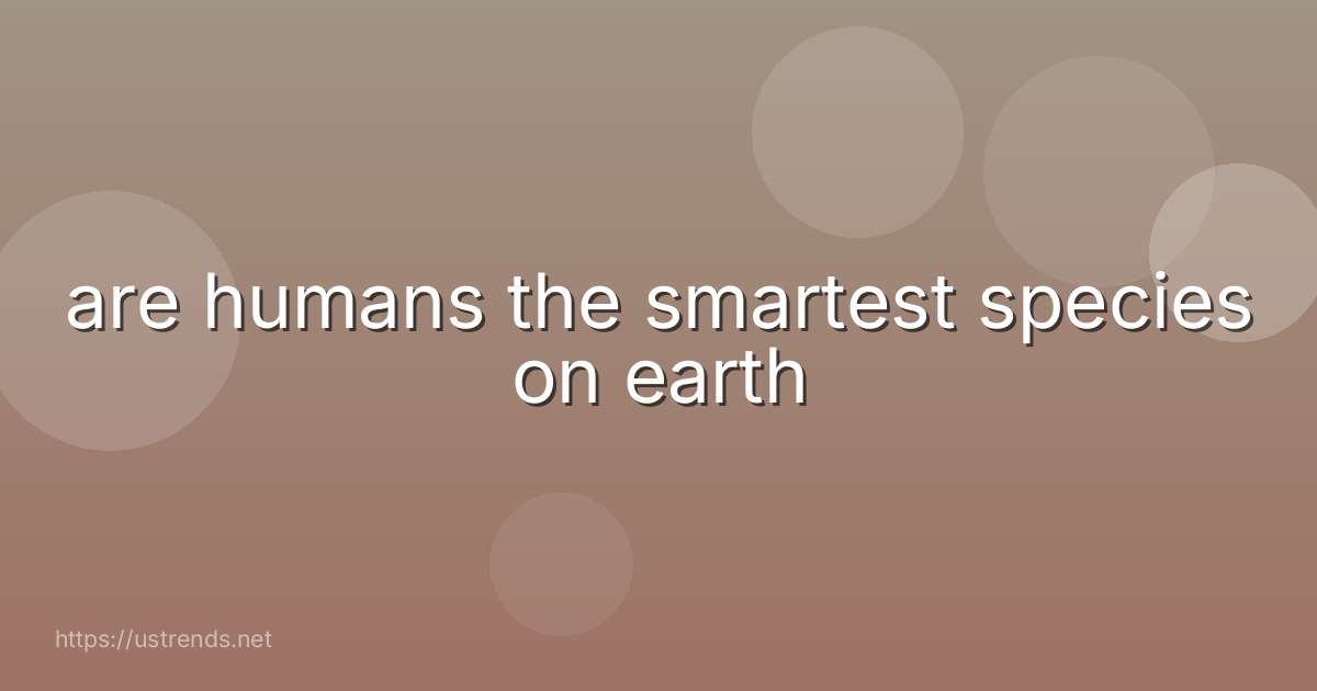 are humans the smartest species on earth