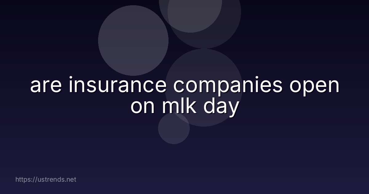 are insurance companies open on mlk day