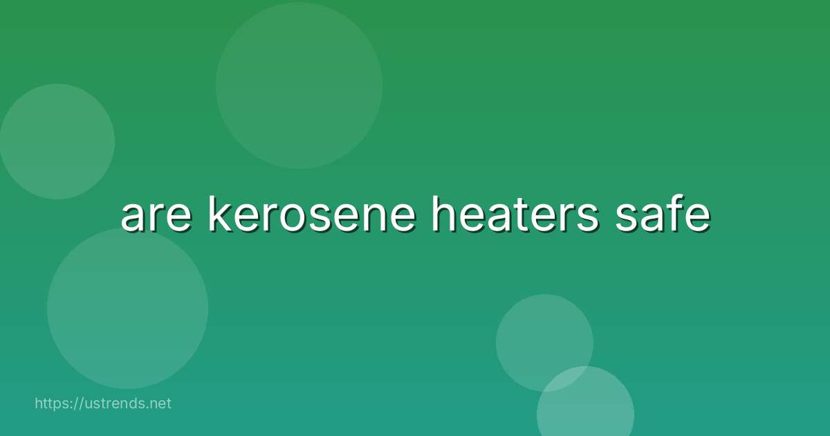 are kerosene heaters safe