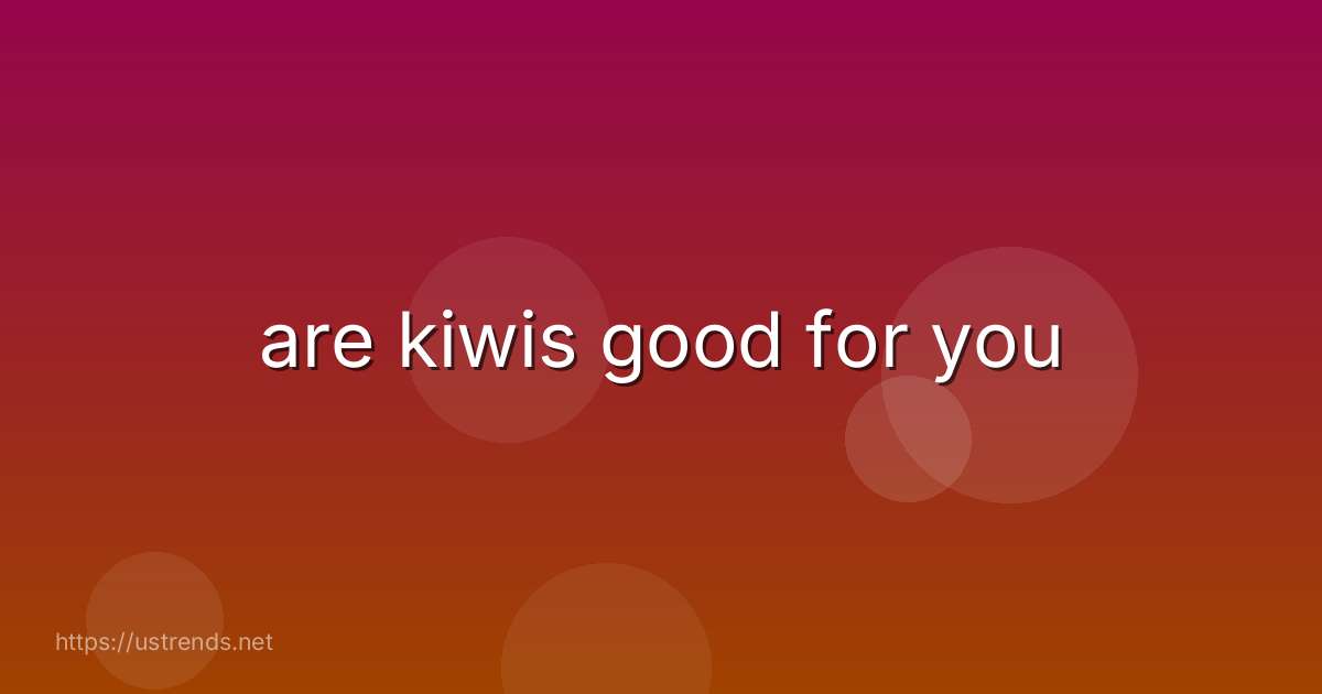 are kiwis good for you
