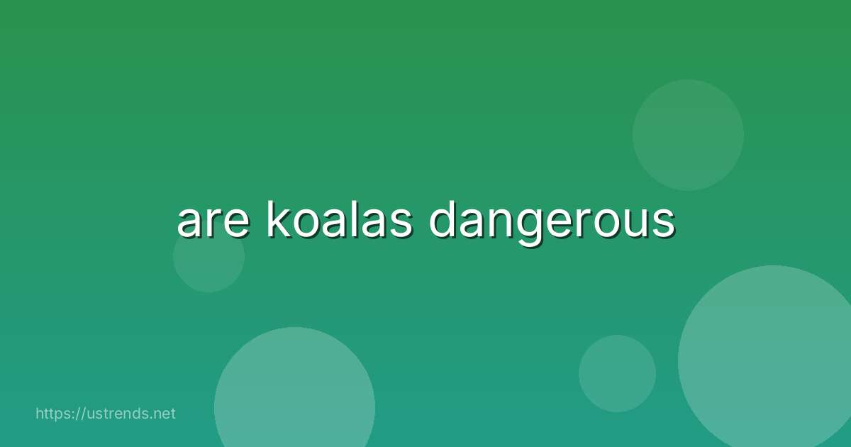 are koalas dangerous