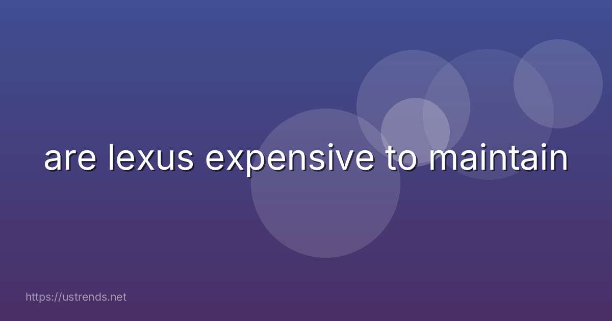 are lexus expensive to maintain